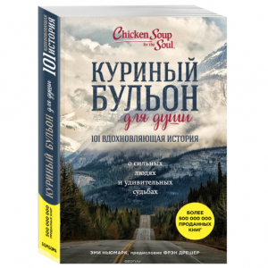 Куриный бульон для души. 101 вдохновляющая история о сильных людях и удивительных судьбах