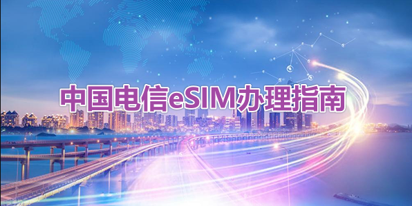 2025中国电信eSIM办理指南(支持的城市和设备+开通流程+套餐及资费)